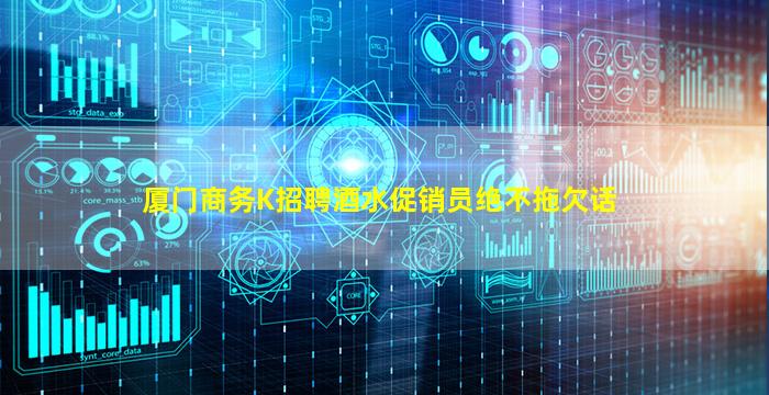 厦门商务K招聘酒水促销员绝不拖欠话